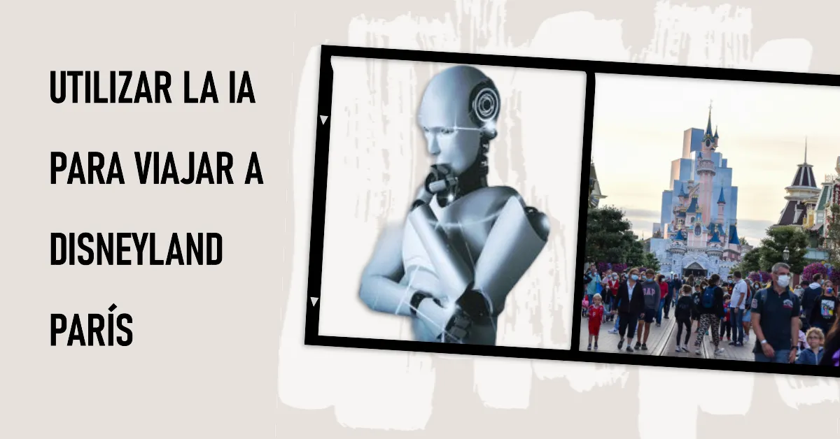 Utilizar la IA para viajar a DisneyLand París 1 Utilizar la IA para viajar a DisneyLand París